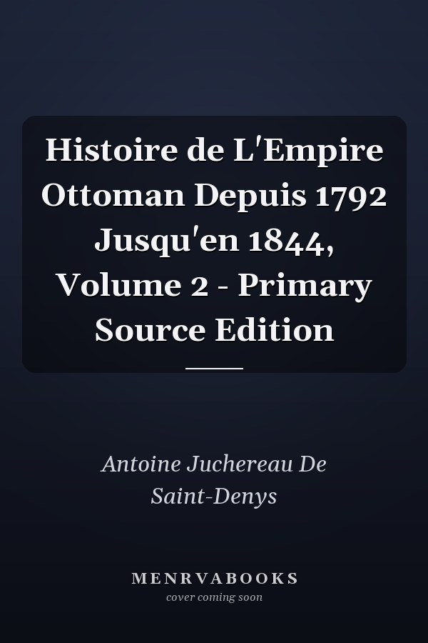 Histoire de L'Empire Ottoman Depuis 1792 Jusqu'en 1844, Volume 2 - Primary Source Edition