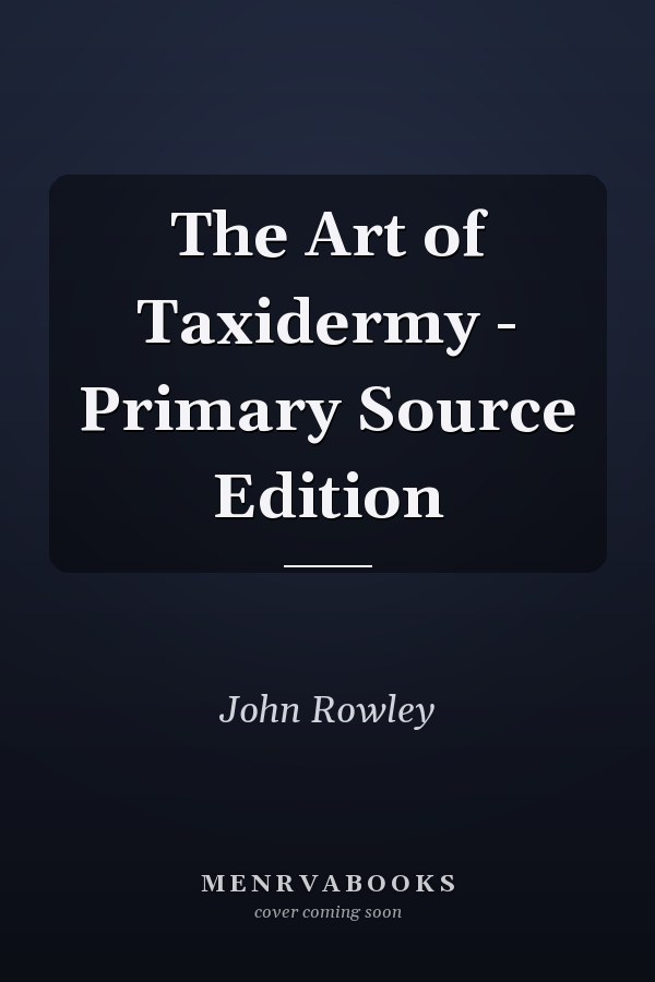 The Art of Taxidermy - Primary Source Edition
