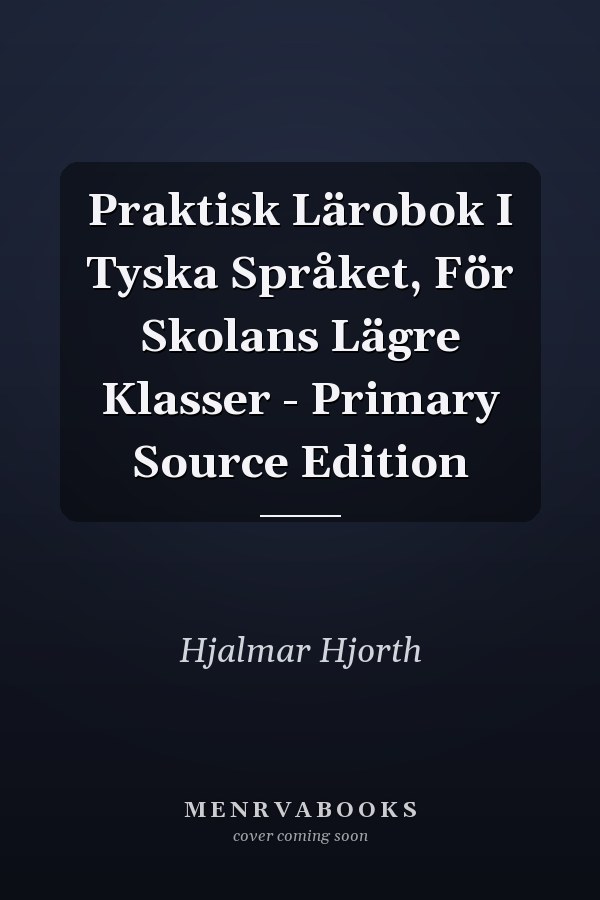 Praktisk Lärobok I Tyska Språket, För Skolans Lägre Klasser - Primary Source Edition