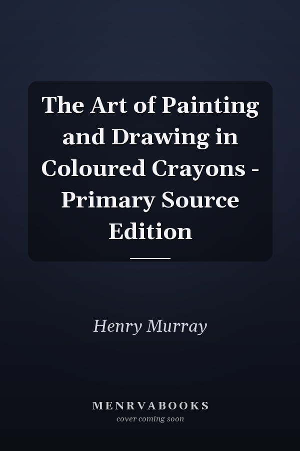 The Art of Painting and Drawing in Coloured Crayons - Primary Source Edition
