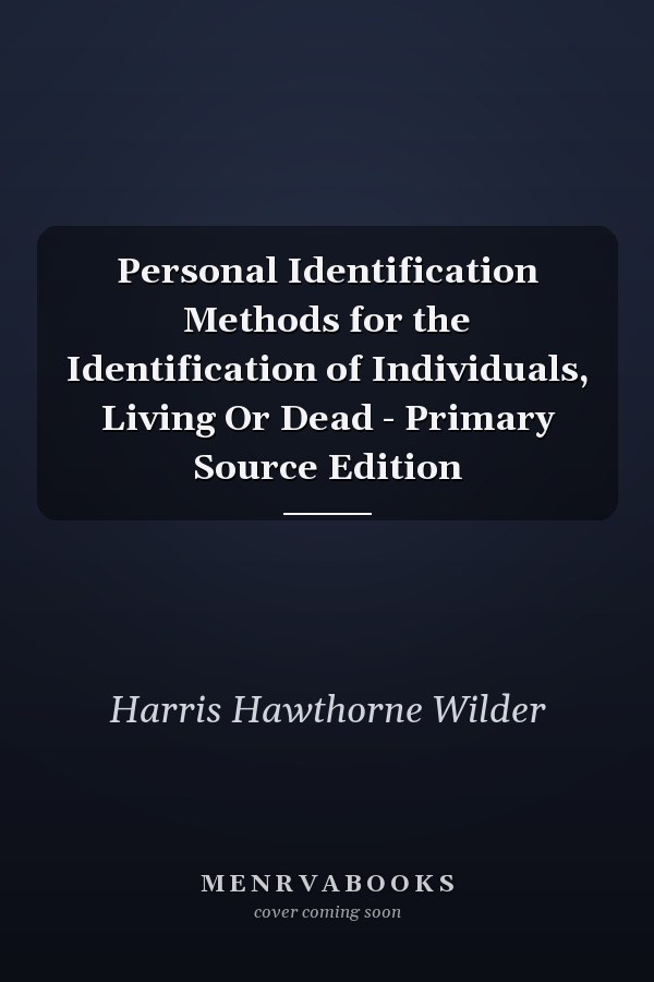Personal Identification Methods for the Identification of Individuals, Living Or Dead - Primary Source Edition