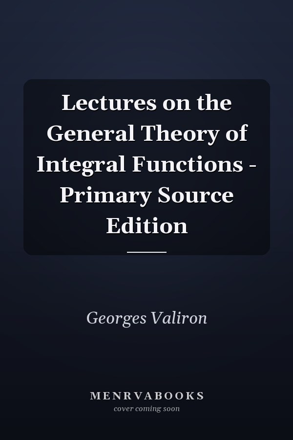 Lectures on the General Theory of Integral Functions - Primary Source Edition