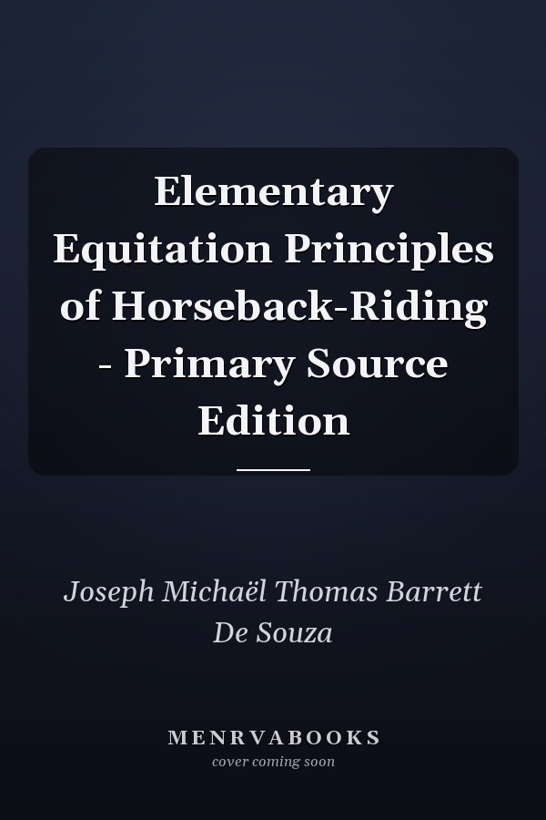 Elementary Equitation Principles of Horseback-Riding - Primary Source Edition