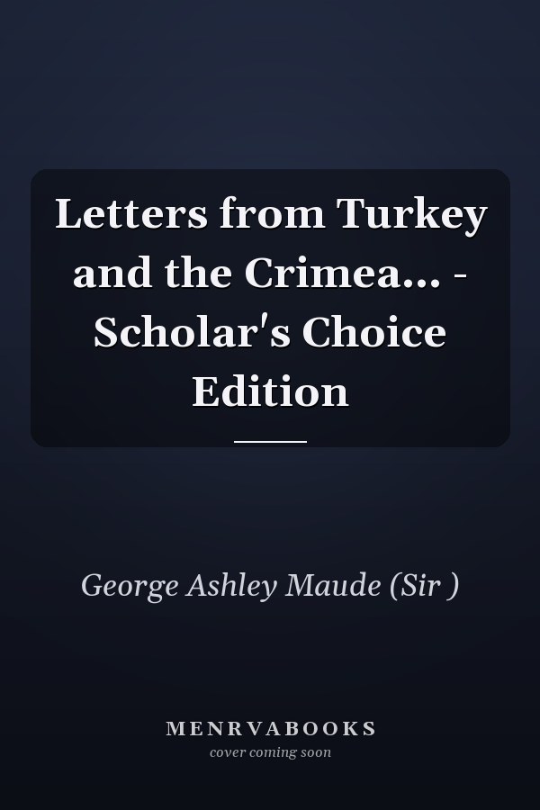 Letters from Turkey and the Crimea... - Scholar's Choice Edition
