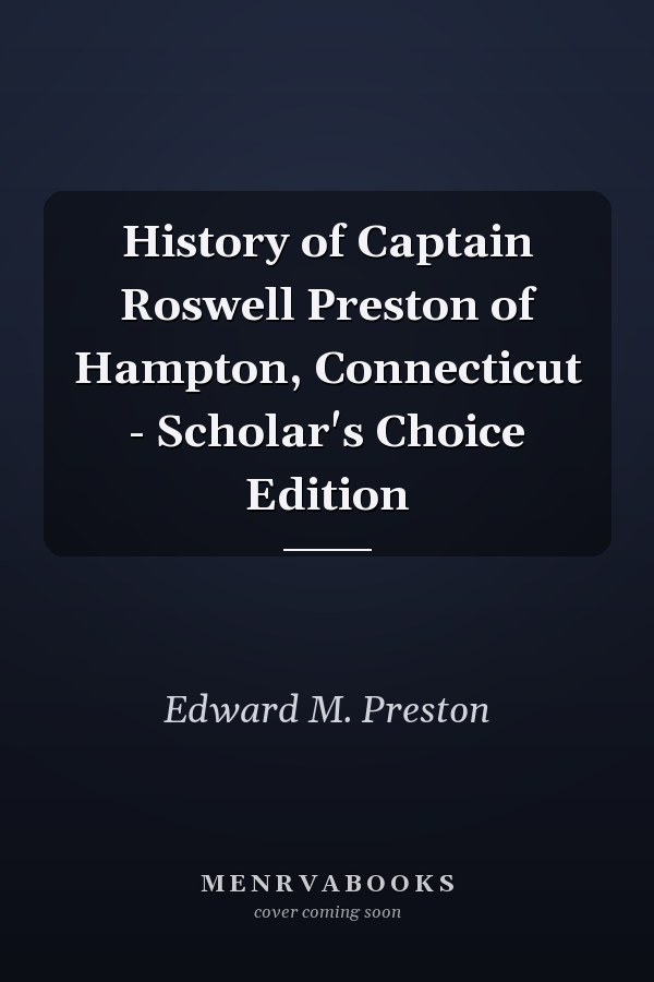 History of Captain Roswell Preston of Hampton, Connecticut - Scholar's Choice Edition