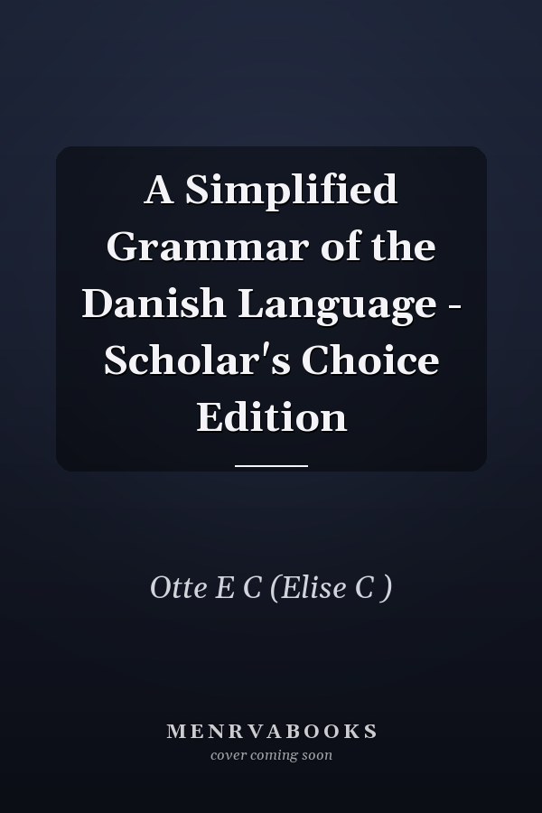 A Simplified Grammar of the Danish Language - Scholar's Choice Edition