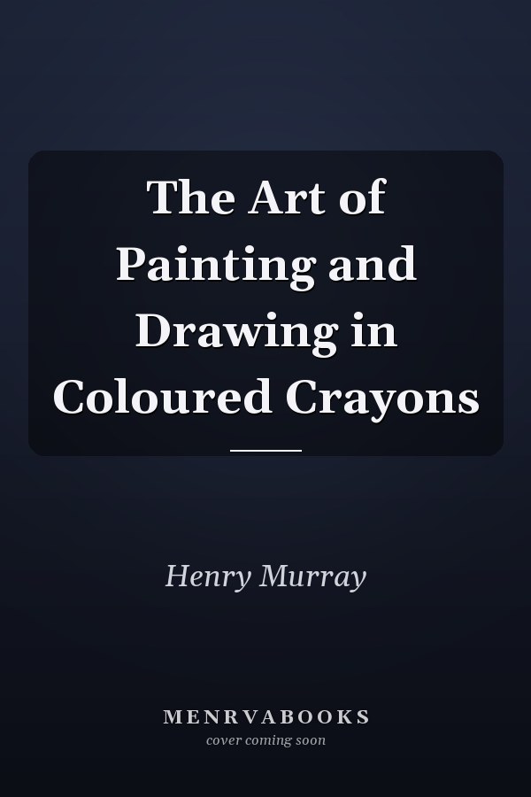 The Art of Painting and Drawing in Coloured Crayons