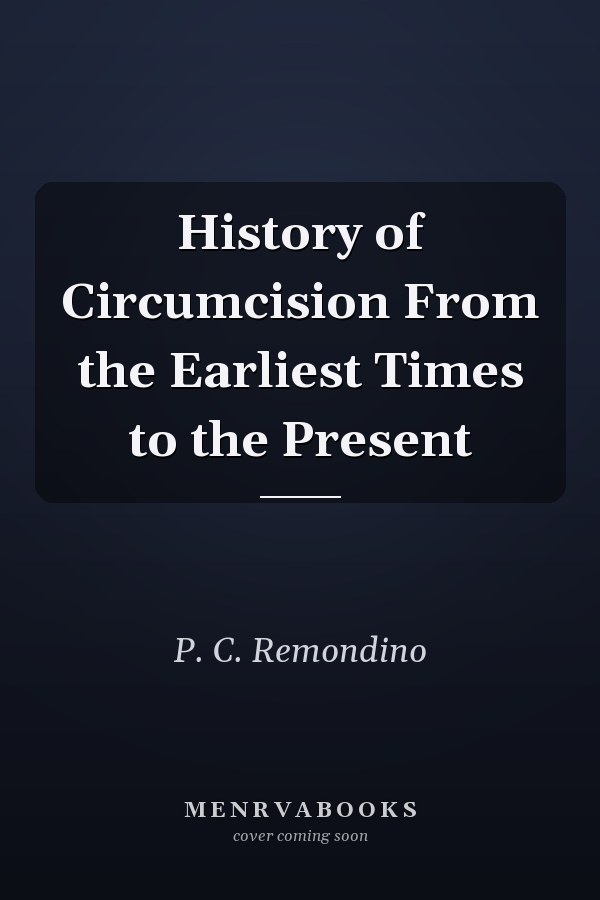 History of Circumcision From the Earliest Times to the Present