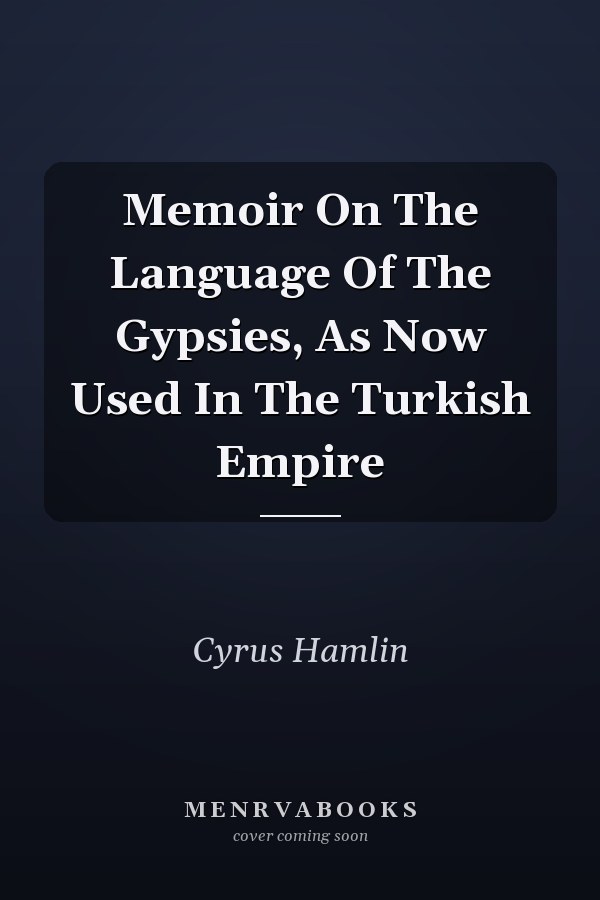 Memoir On The Language Of The Gypsies, As Now Used In The Turkish Empire