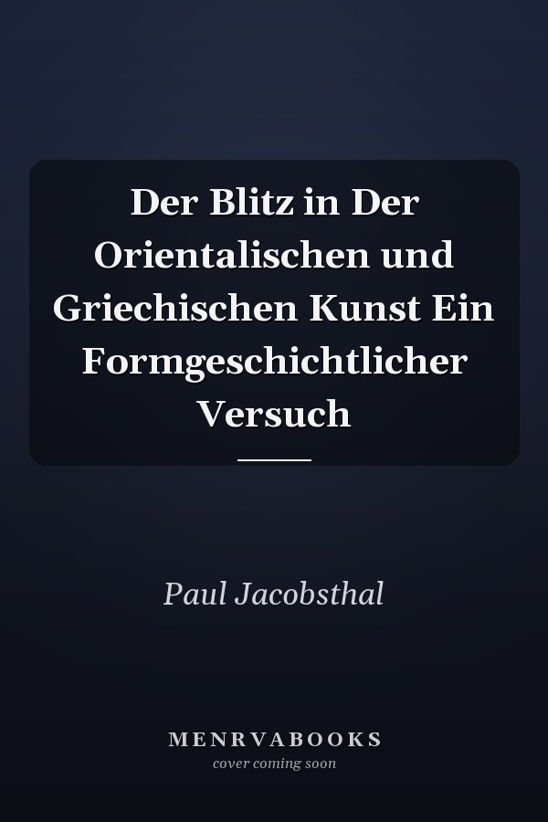 Der Blitz in Der Orientalischen und Griechischen Kunst Ein Formgeschichtlicher Versuch