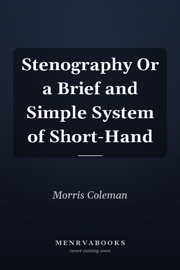 Stenography Or a Brief and Simple System of Short-Hand