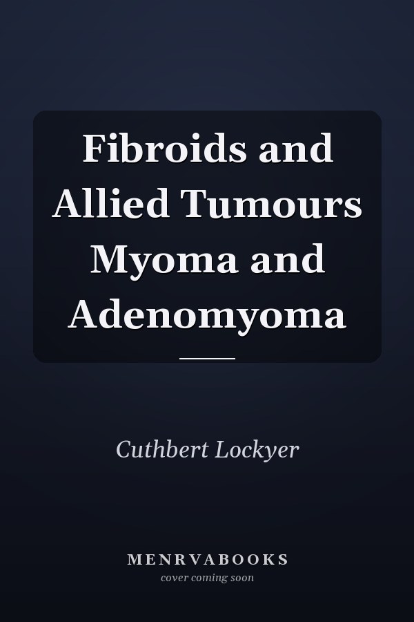 Fibroids and Allied Tumours Myoma and Adenomyoma