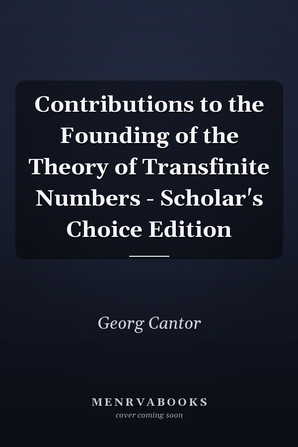 Contributions to the Founding of the Theory of Transfinite Numbers - Scholar's Choice Edition