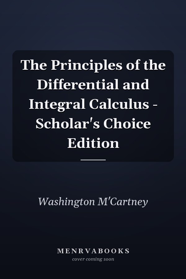 The Principles of the Differential and Integral Calculus - Scholar's Choice Edition