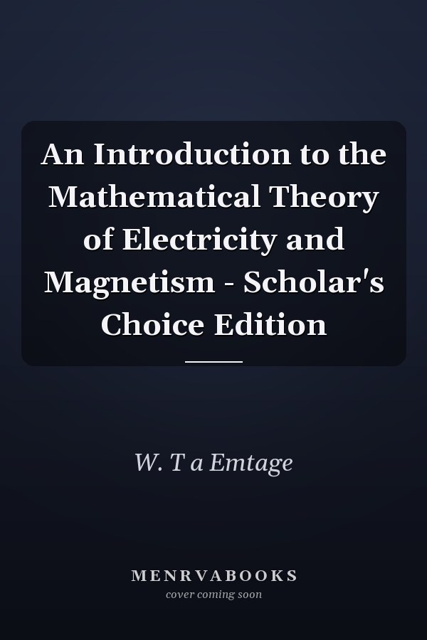 An Introduction to the Mathematical Theory of Electricity and Magnetism - Scholar's Choice Edition