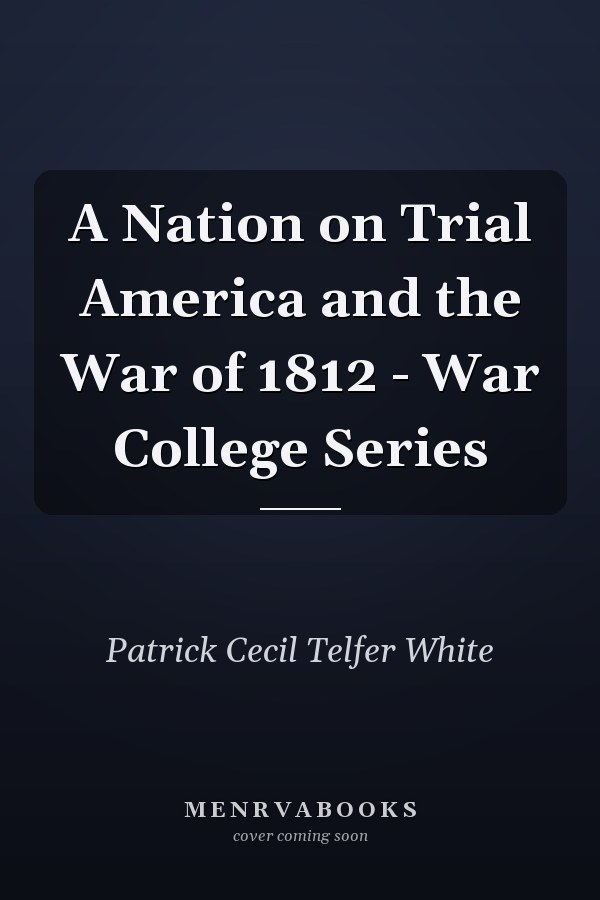 A Nation on Trial America and the War of 1812 - War College Series