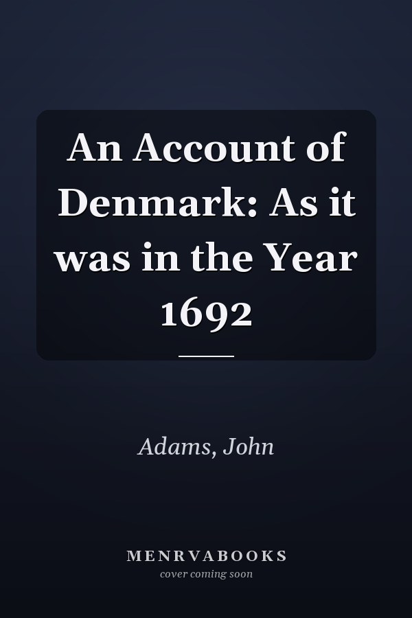 An Account of Denmark: As it was in the Year 1692
