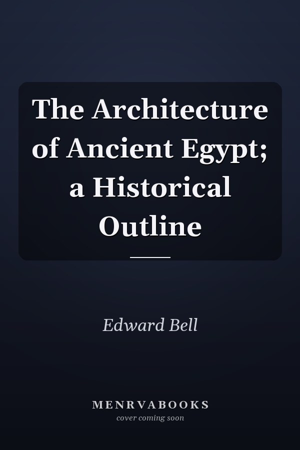 The Architecture of Ancient Egypt; a Historical Outline