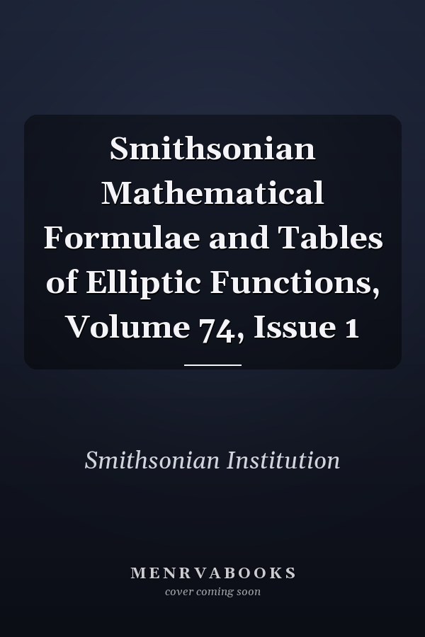 Smithsonian Mathematical Formulae and Tables of Elliptic Functions, Volume 74, Issue 1