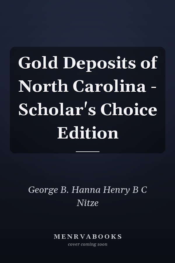 Gold Deposits of North Carolina - Scholar's Choice Edition