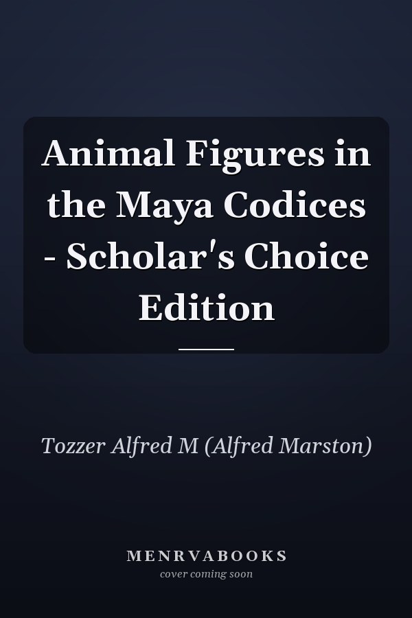 Animal Figures in the Maya Codices - Scholar's Choice Edition