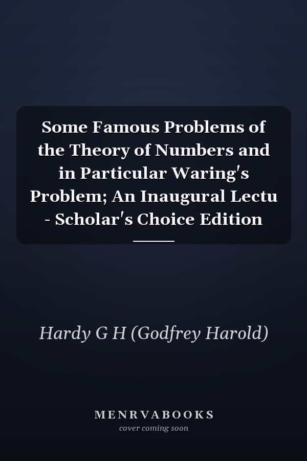 Some Famous Problems of the Theory of Numbers and in Particular Waring's Problem; An Inaugural Lectu - Scholar's Choice Edition
