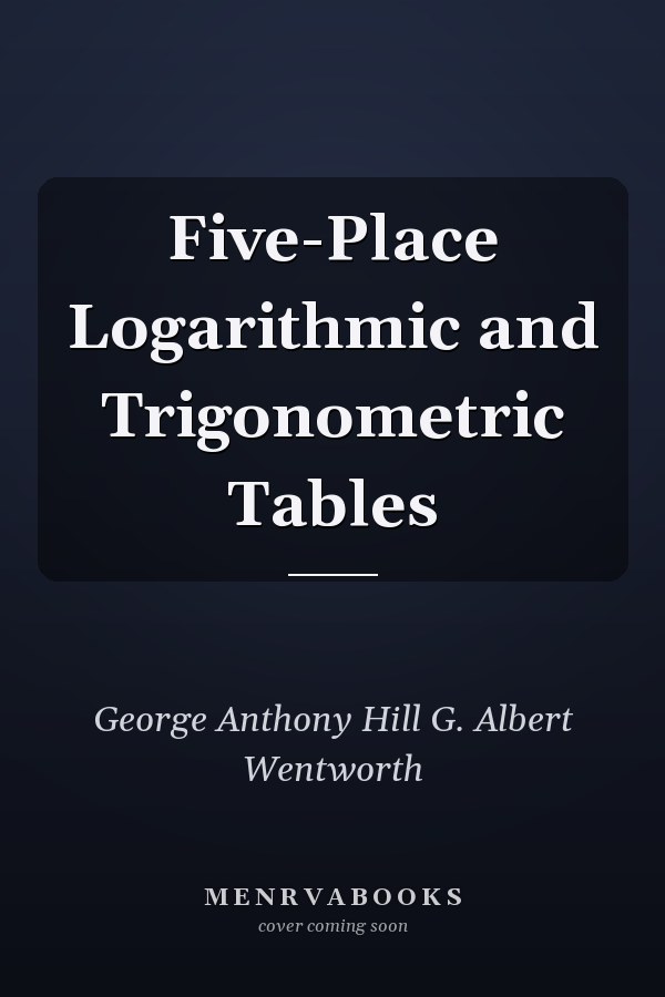 Five-Place Logarithmic and Trigonometric Tables