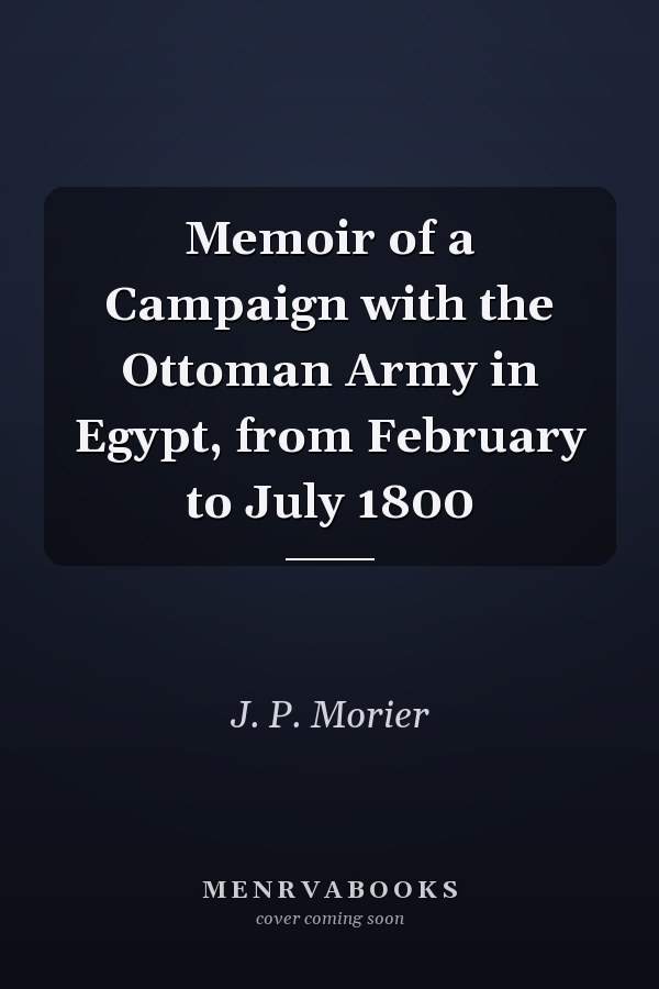 Memoir of a Campaign with the Ottoman Army in Egypt, from February to July 1800