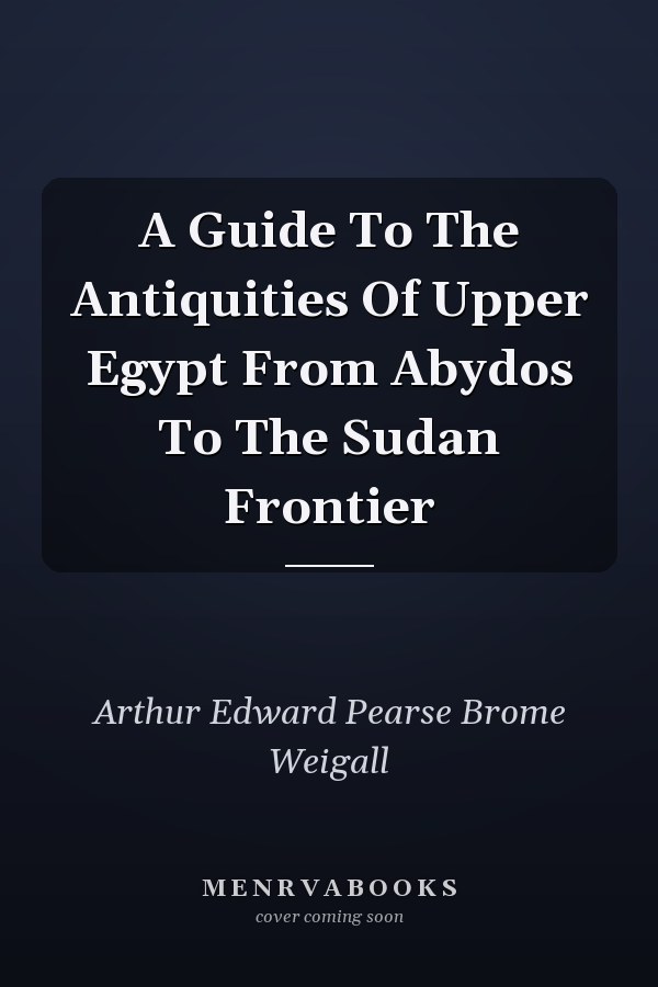 A Guide To The Antiquities Of Upper Egypt From Abydos To The Sudan Frontier