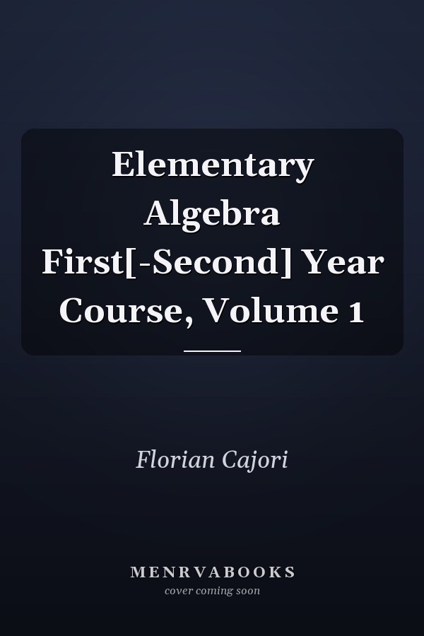 Elementary Algebra First[-Second] Year Course, Volume 1