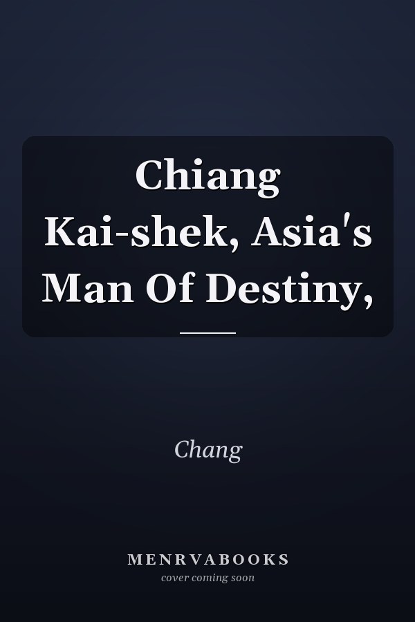 Chiang Kai-shek, Asia's Man Of Destiny,