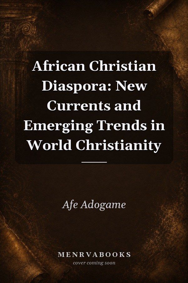 African Christian Diaspora: New Currents and Emerging Trends in World Christianity