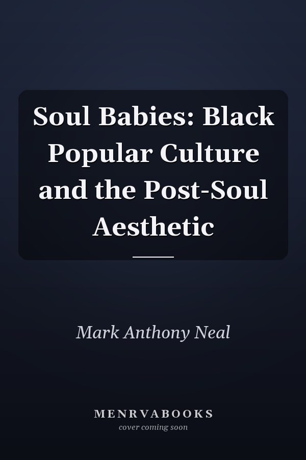 Soul Babies: Black Popular Culture and the Post-Soul Aesthetic
