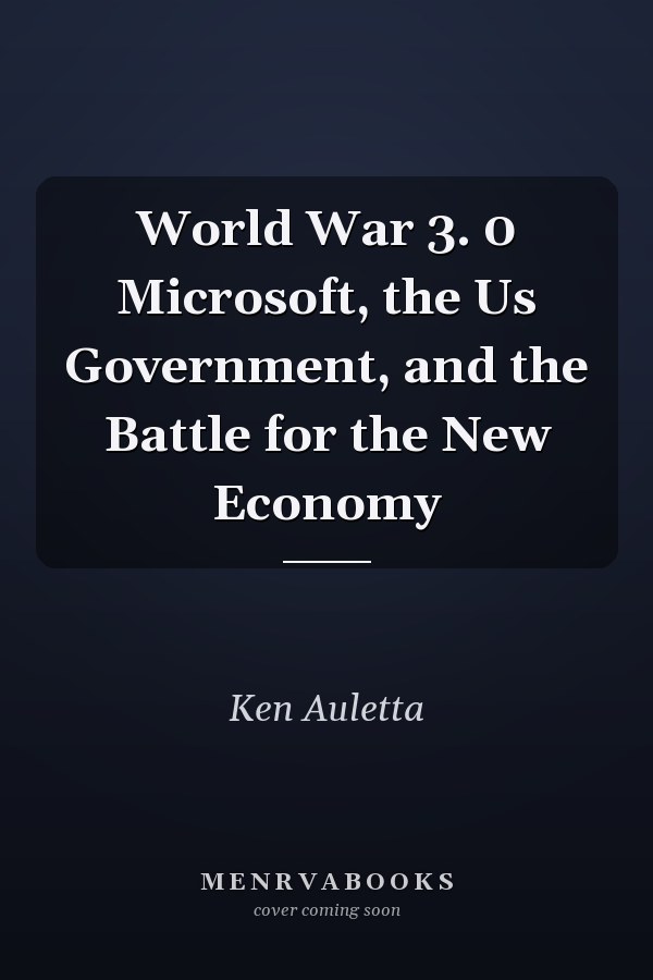 World War 3. 0 Microsoft, the Us Government, and the Battle for the New Economy