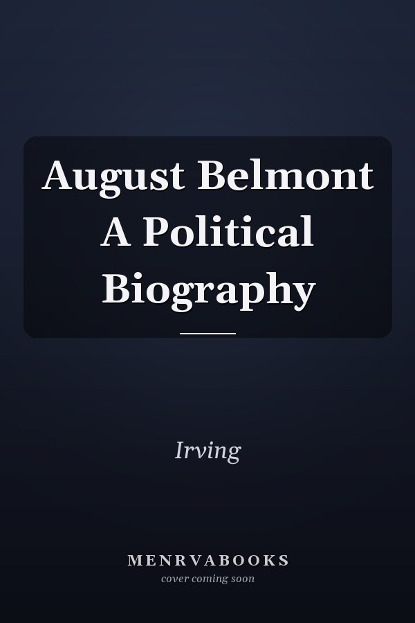 August Belmont A Political Biography