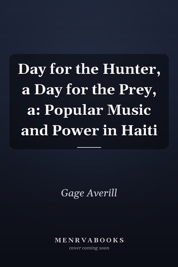 Day for the Hunter, a Day for the Prey, a: Popular Music and Power in Haiti