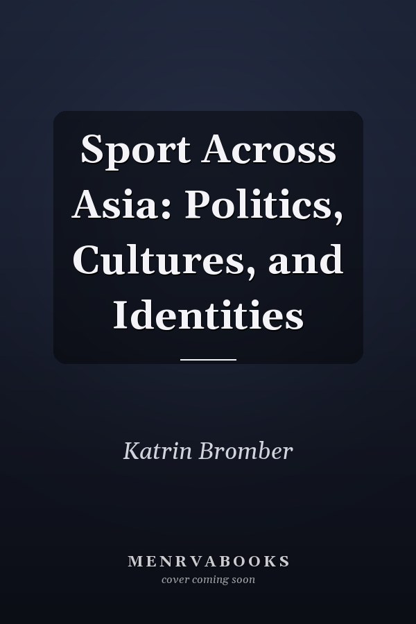 Sport Across Asia: Politics, Cultures, and Identities