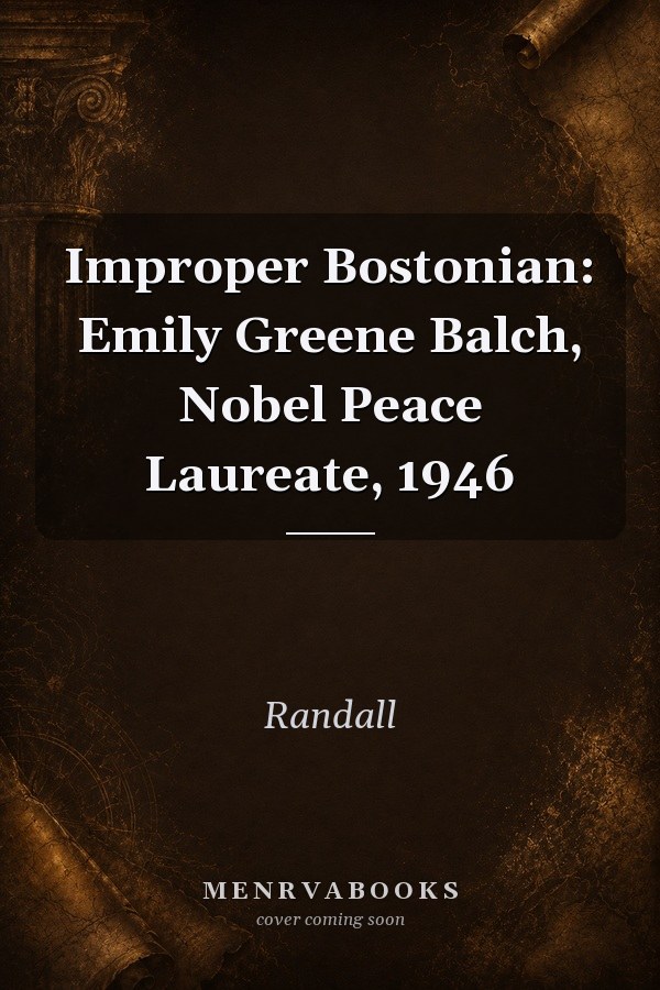 Improper Bostonian: Emily Greene Balch, Nobel Peace Laureate, 1946,