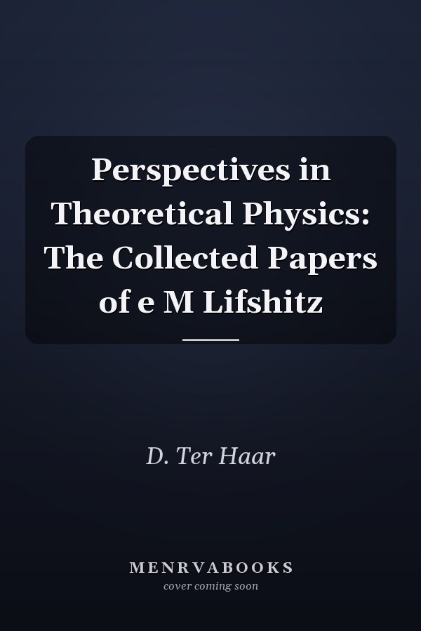 Perspectives in Theoretical Physics: The Collected Papers of e M Lifshitz