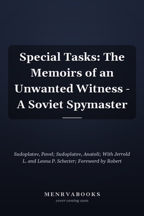 Special Tasks: The Memoirs of an Unwanted Witness - A Soviet Spymaster
