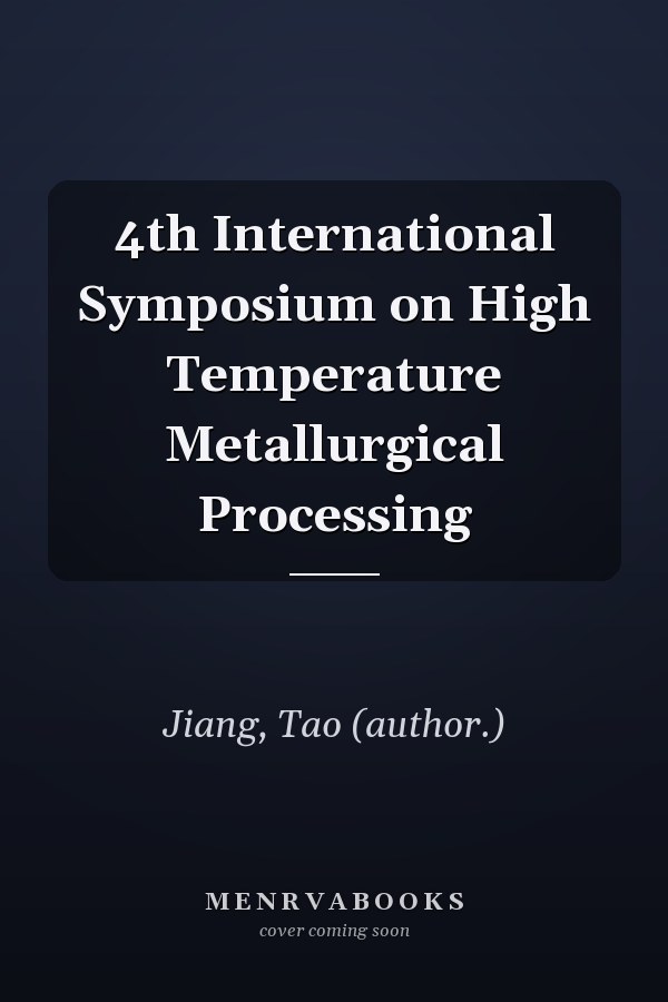 4th International Symposium on High Temperature Metallurgical Processing