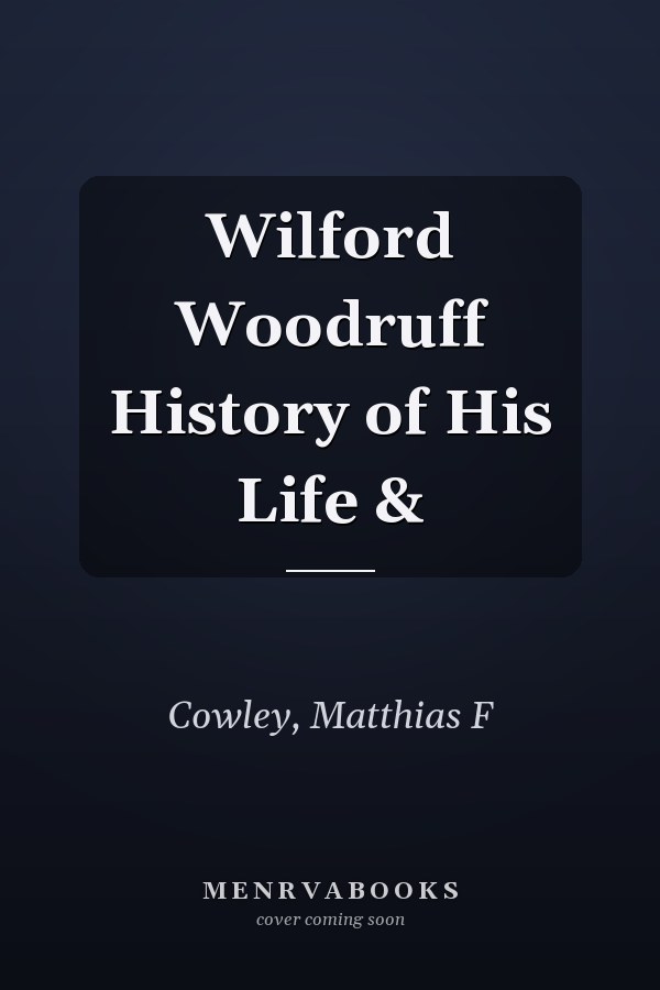 Wilford Woodruff History of His Life &