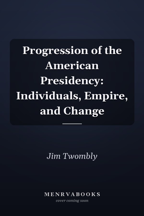 Progression of the American Presidency: Individuals, Empire, and Change
