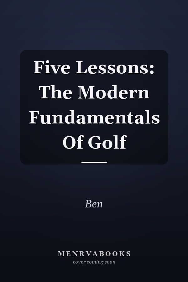 Five Lessons: The Modern Fundamentals Of Golf