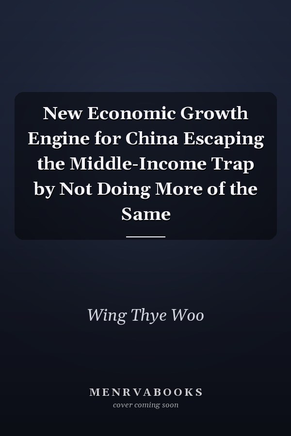New Economic Growth Engine for China Escaping the Middle-Income Trap by Not Doing More of the Same