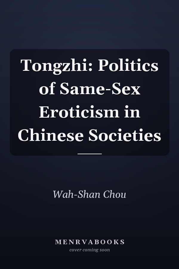 Tongzhi: Politics of Same-Sex Eroticism in Chinese Societies