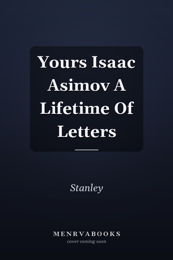 Yours Isaac Asimov A Lifetime Of Letters