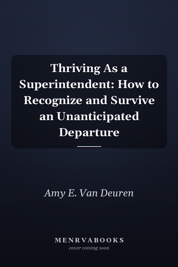 Thriving As a Superintendent: How to Recognize and Survive an Unanticipated Departure