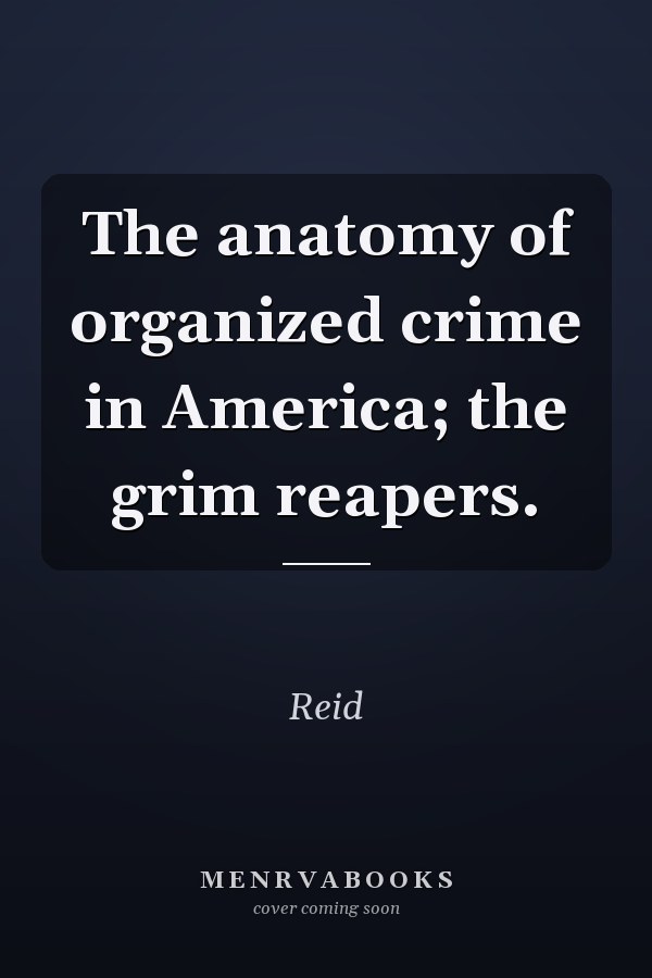 The anatomy of organized crime in America; the grim reapers.