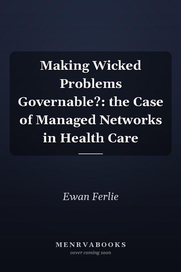 Making Wicked Problems Governable?: the Case of Managed Networks in Health Care